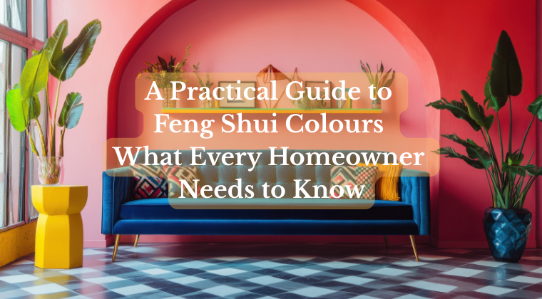 A Practical Guide to Feng Shui Colours: What Every Homeowner Needs to Know